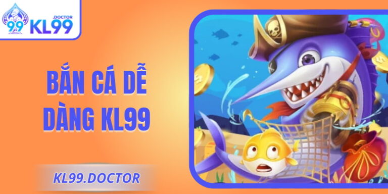 Bắn Cá Dễ Dàng KL99 Với Trải Nghiệm Giải Trí Linh Hoạt