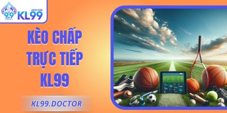Kèo Chấp Trực Tiếp KL99 - Bắt Kèo Chuẩn Ngay Trong Trận 7 Kèo Chấp Trực Tiếp KL99 - Bắt Kèo Chuẩn Ngay Trong Trận