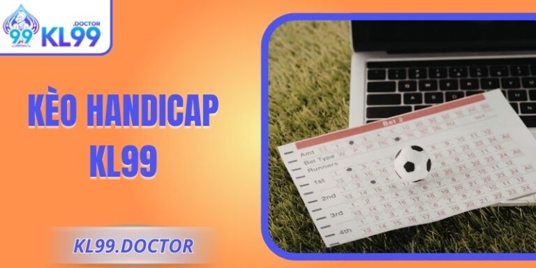 Kèo Handicap KL99 – Hiểu Đúng, Đọc Chuẩn, Thắng Nhanh 4 Kèo Handicap KL99 – Hiểu Đúng, Đọc Chuẩn, Thắng Nhanh