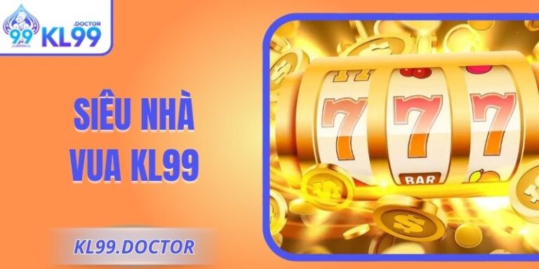 Siêu Nhà Vua KL99 – Game Nổ Hũ Đỉnh Cao Với Kho Báu Khủng